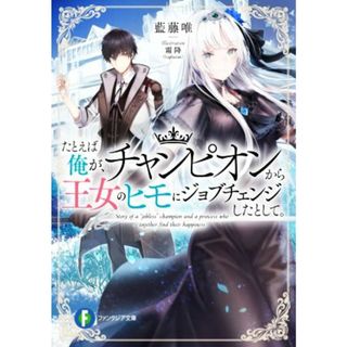 たとえば俺が、チャンピオンから王女のヒモにジョブチェンジしたとして。 富士見ファンタジア文庫／藍藤唯(著者),霜降（Ｌａｐｌａｃｉａｎ）(イラスト)(文学/小説)