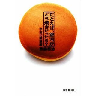 たとえば、銀河がどら焼きだったら？ 宇宙比較講座／布施哲治【著】(科学/技術)