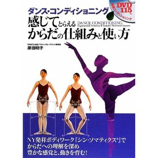 ダンス・コンディショニング 感じてとらえるからだの仕組みと使い方／岸田明子【著】(アート/エンタメ)