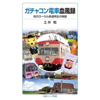 ガチャコン電車血風録 地方ローカル鉄道再生の物語 岩波ジュニア新書９９５／土井勉(著者)(趣味/スポーツ/実用)