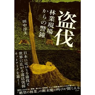 盗伐　林業現場からの警鐘/新泉社/田中淳夫（単行本）