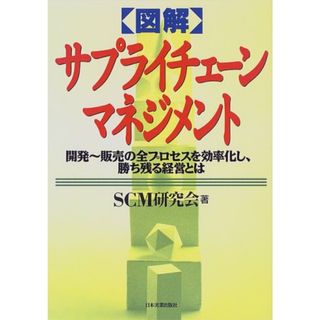図解サプライチェーン・マネジメント: 開発~販売の全プロセスを効率化し、勝ち残る経営とは／SCM研究会(ビジネス/経済)