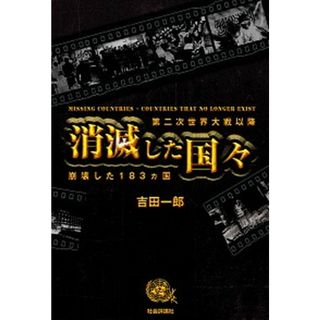 消滅した国々 第二次世界大戦以降崩壊した１８３カ国 /社会評論社/吉田一郎（単行本）