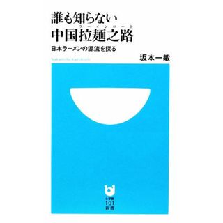 誰も知らない中国拉麺之路 日本ラーメンの源流を探る 小学館１０１新書／坂本一敏【著】(料理/グルメ)