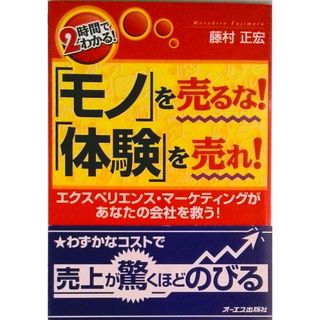 「モノ」を売るな！「体験」を売れ！ エクスペリエンス・マ-ケティングがあなたの会社を救/ジェイ・インタ-ナショナル/藤村正宏（単行本）