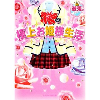 極上お姫様生活 ケータイ小説文庫野いちご／遊兎。【著】(文学/小説)
