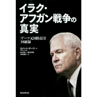 イラク・アフガン戦争の真実 ゲ-ツ元国防長官回顧録/朝日新聞出版/ロバ-ト・ゲ-ツ(単行本)