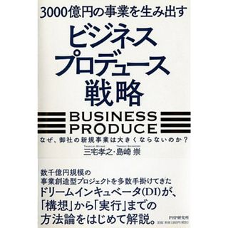 3000億円の事業を生み出す「ビジネスプロデュ-ス」戦略 なぜ、御社の新規事業は大きくならないのか?/PHP研究所/三宅孝之(単行本)