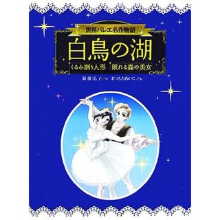 白鳥の湖　くるみ割り人形　眠れる森の美女 世界バレエ名作物語／新藤弘子【著】，まつもとめいこ【絵】(絵本/児童書)
