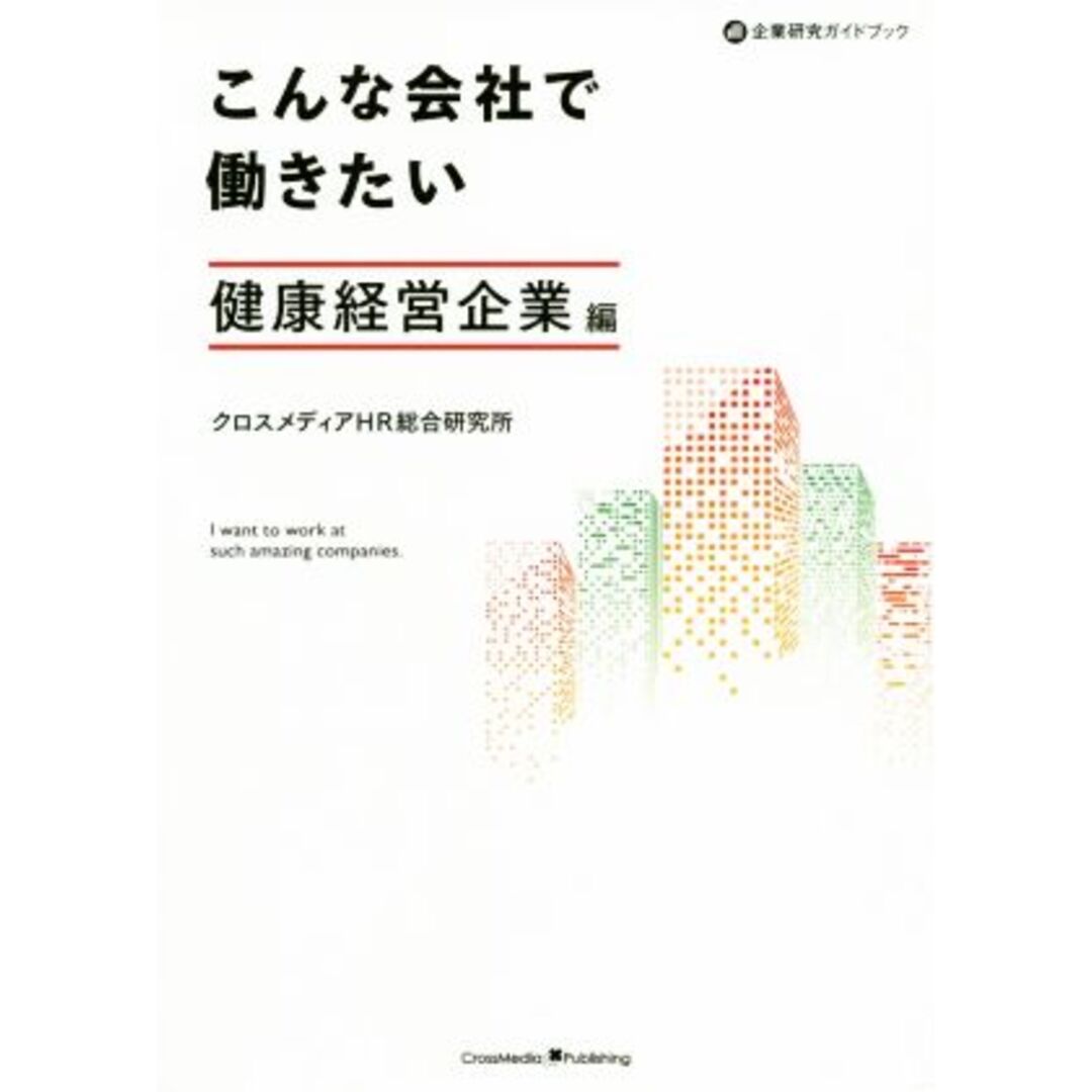 こんな会社で働きたい　健康経営企業編／クロスメディアＨＲ総合研究所(編者) エンタメ/ホビーの本(ビジネス/経済)の商品写真